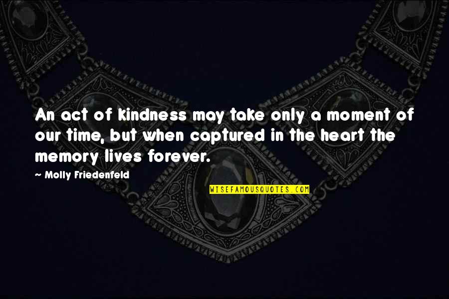 You Captured My Heart Quotes By Molly Friedenfeld: An act of kindness may take only a You Captured My Heart Quotes By Molly Friedenfeld: An act of kindness may take only a