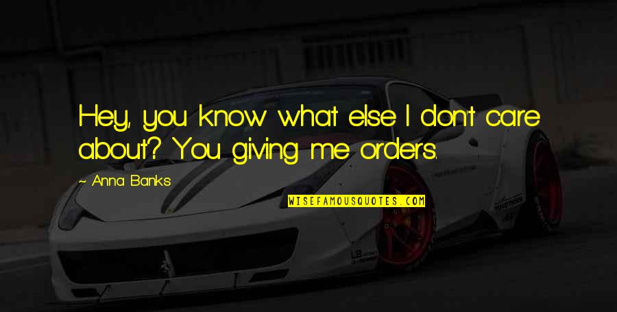 You Care About Me Quotes By Anna Banks: Hey, you know what else I don't care