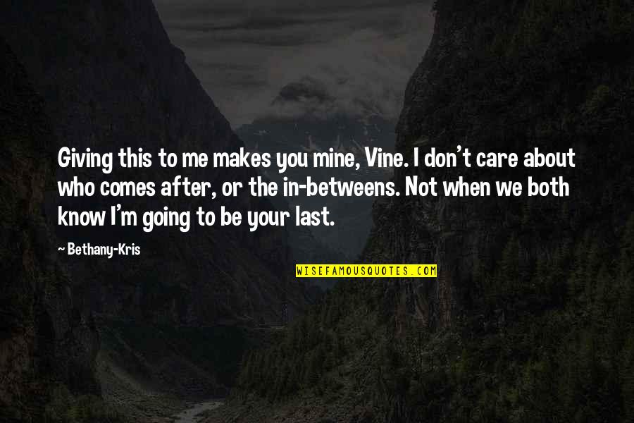 You Care About Me Quotes By Bethany-Kris: Giving this to me makes you mine, Vine. You Care About Me Quotes By Bethany-Kris: Giving this to me makes you mine, Vine.
