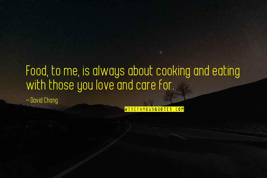 You Care About Me Quotes By David Chang: Food, to me, is always about cooking and