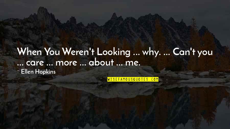 You Care About Me Quotes By Ellen Hopkins: When You Weren't Looking ... why. ... Can't