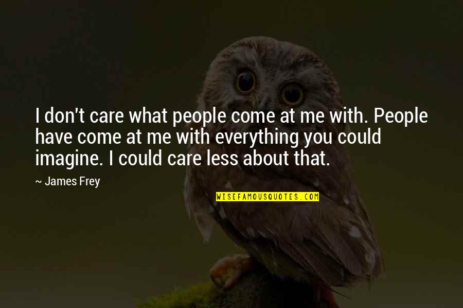 You Care About Me Quotes By James Frey: I don't care what people come at me