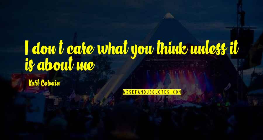 You Care About Me Quotes By Kurt Cobain: I don't care what you think unless it