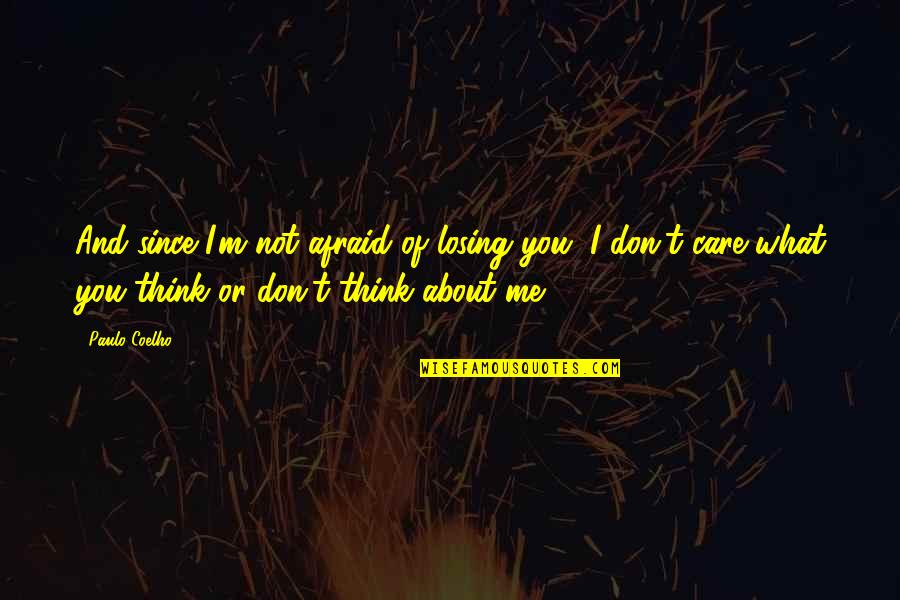 You Care About Me Quotes By Paulo Coelho: And since I'm not afraid of losing you, You Care About Me Quotes By Paulo Coelho: And since I'm not afraid of losing you,
