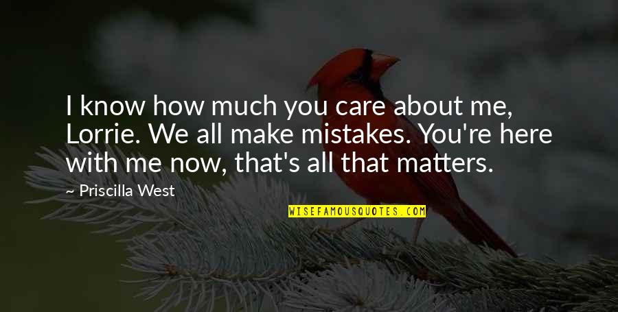 You Care About Me Quotes By Priscilla West: I know how much you care about me, You Care About Me Quotes By Priscilla West: I know how much you care about me,