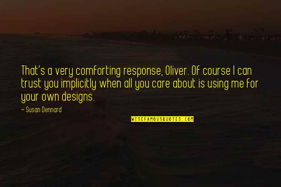 You Care About Me Quotes By Susan Dennard: That's a very comforting response, Oliver. Of course You Care About Me Quotes By Susan Dennard: That's a very comforting response, Oliver. Of course