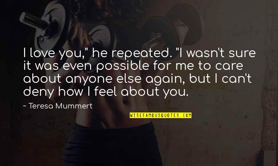 You Care About Me Quotes By Teresa Mummert: I love you," he repeated. "I wasn't sure