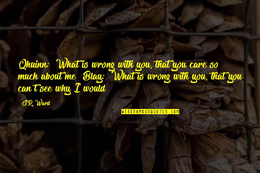 You Care Me So Much Quotes By J.R. Ward: Qhuinn: "What is wrong with you, that you