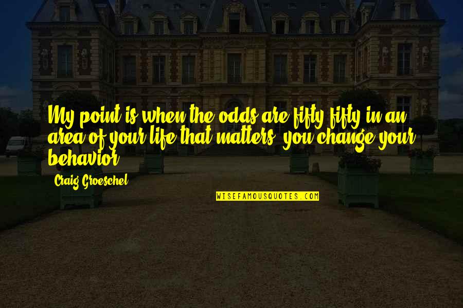 You Change My Life Quotes By Craig Groeschel: My point is when the odds are fifty-fifty You Change My Life Quotes By Craig Groeschel: My point is when the odds are fifty-fifty