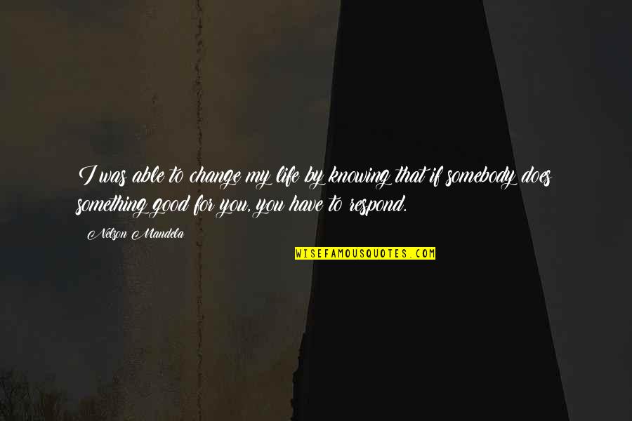 You Change My Life Quotes By Nelson Mandela: I was able to change my life by You Change My Life Quotes By Nelson Mandela: I was able to change my life by