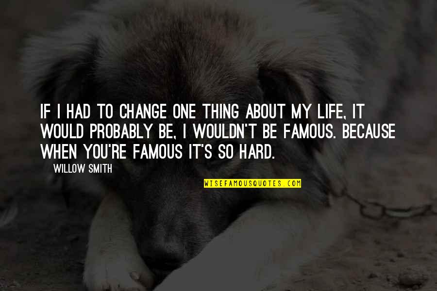 You Change My Life Quotes By Willow Smith: If I had to change one thing about You Change My Life Quotes By Willow Smith: If I had to change one thing about