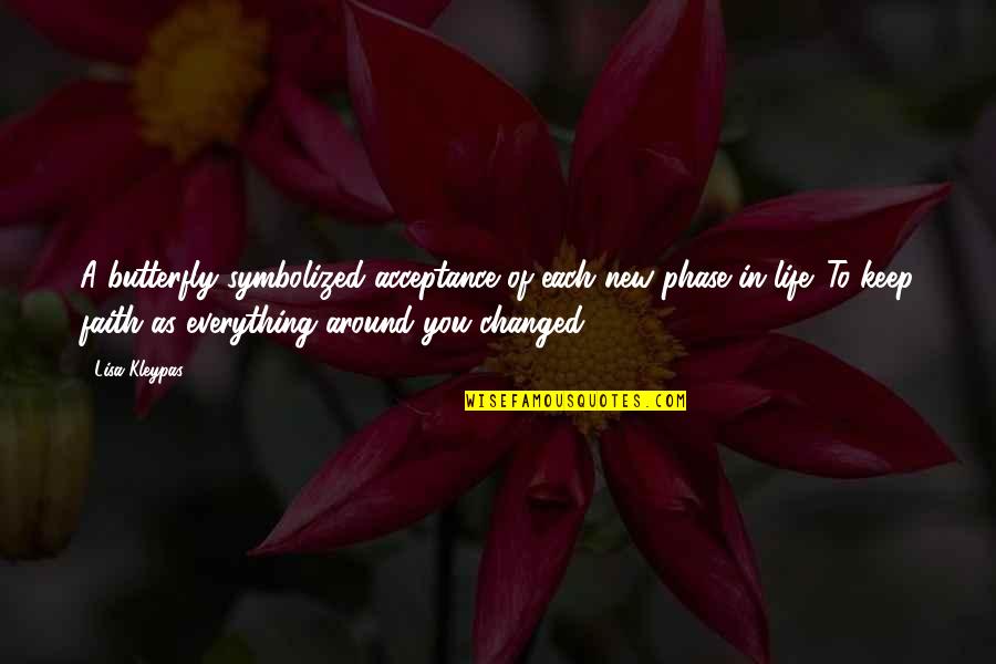 You Changed Everything Quotes By Lisa Kleypas: A butterfly symbolized acceptance of each new phase