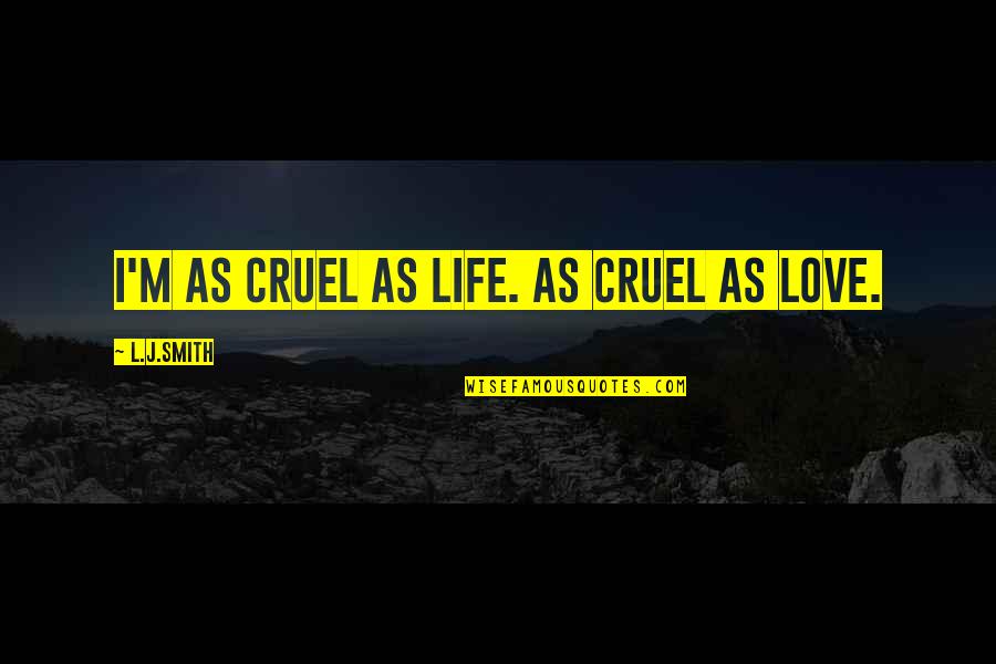 You Changed Me Love Quotes By L.J.Smith: I'm as cruel as life. As cruel as You Changed Me Love Quotes By L.J.Smith: I'm as cruel as life. As cruel as