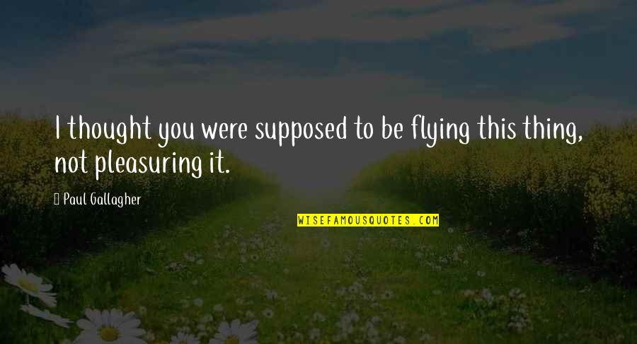 You Changed Me Love Quotes By Paul Gallagher: I thought you were supposed to be flying