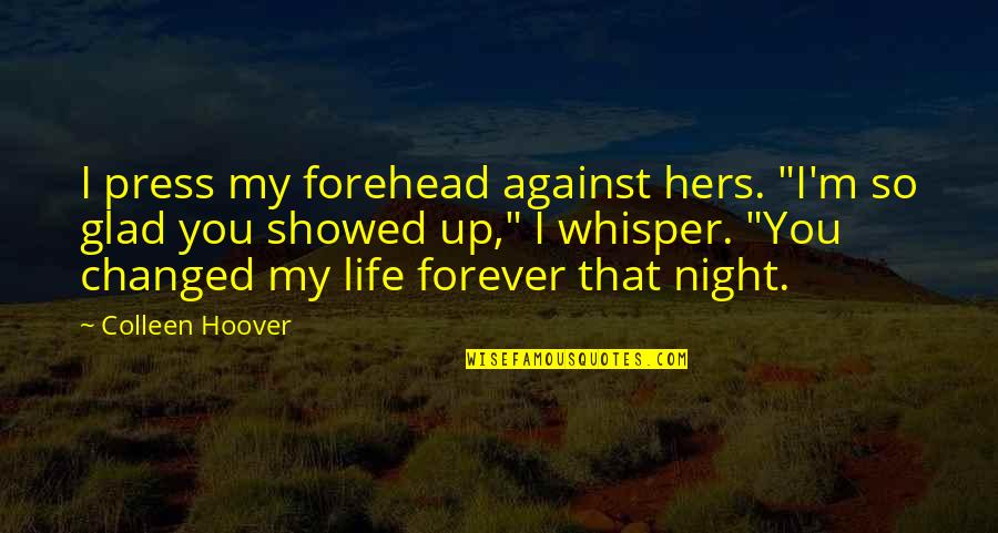 You Changed My Life Quotes By Colleen Hoover: I press my forehead against hers. "I'm so You Changed My Life Quotes By Colleen Hoover: I press my forehead against hers. "I'm so