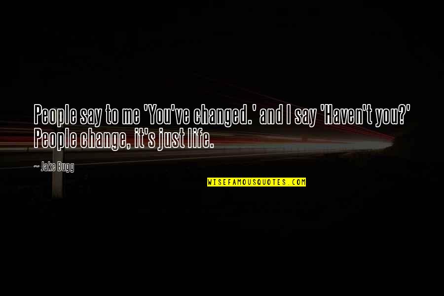 You Changed My Life Quotes By Jake Bugg: People say to me 'You've changed.' and I