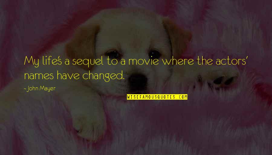 You Changed My Life Quotes By John Mayer: My life's a sequel to a movie where