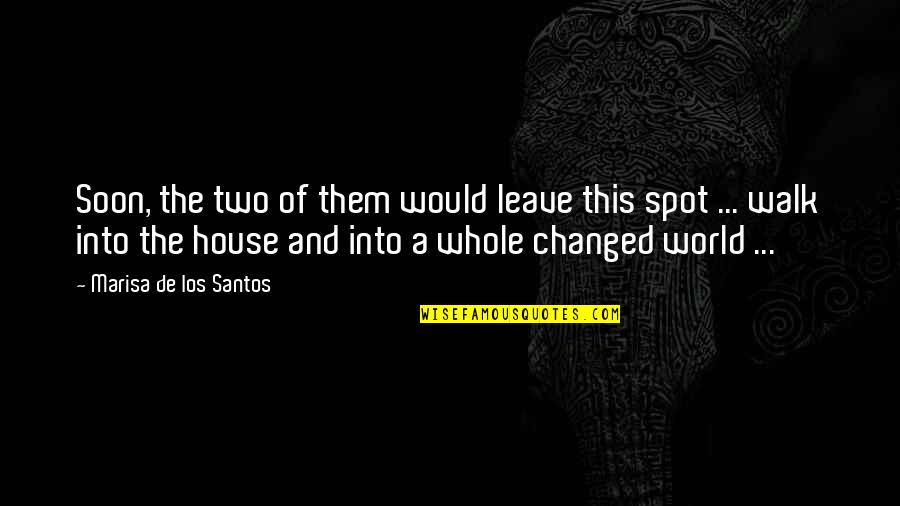You Changed My Whole Life Quotes By Marisa De Los Santos: Soon, the two of them would leave this You Changed My Whole Life Quotes By Marisa De Los Santos: Soon, the two of them would leave this