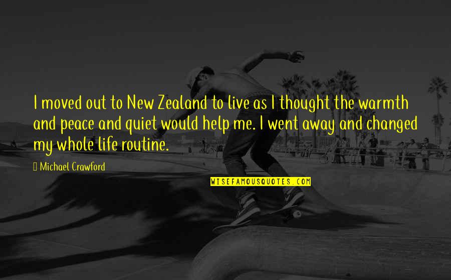 You Changed My Whole Life Quotes By Michael Crawford: I moved out to New Zealand to live You Changed My Whole Life Quotes By Michael Crawford: I moved out to New Zealand to live