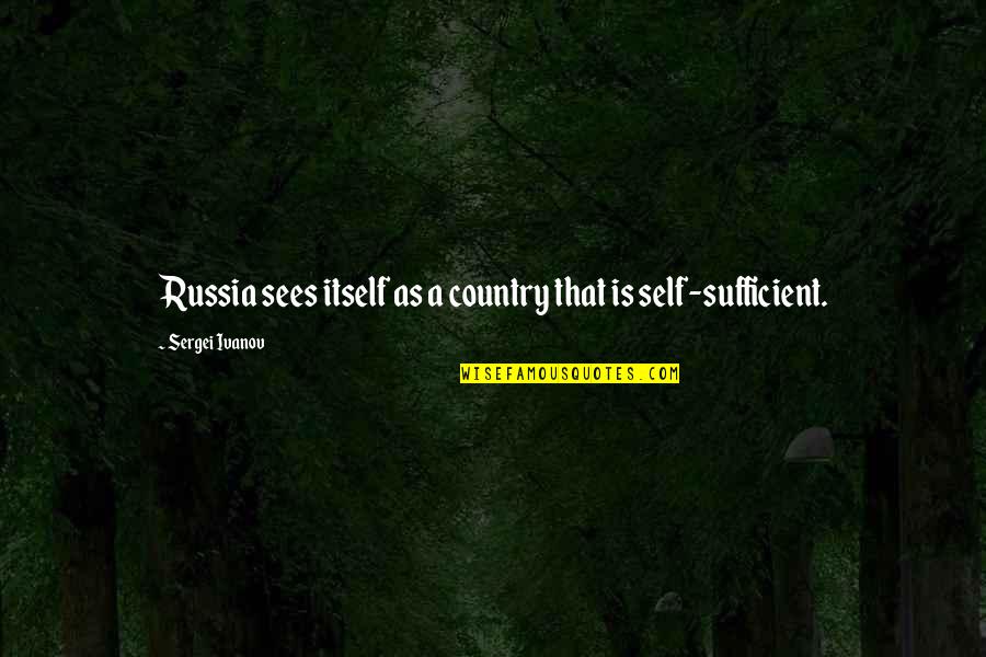You Changed My Whole Life Quotes By Sergei Ivanov: Russia sees itself as a country that is You Changed My Whole Life Quotes By Sergei Ivanov: Russia sees itself as a country that is