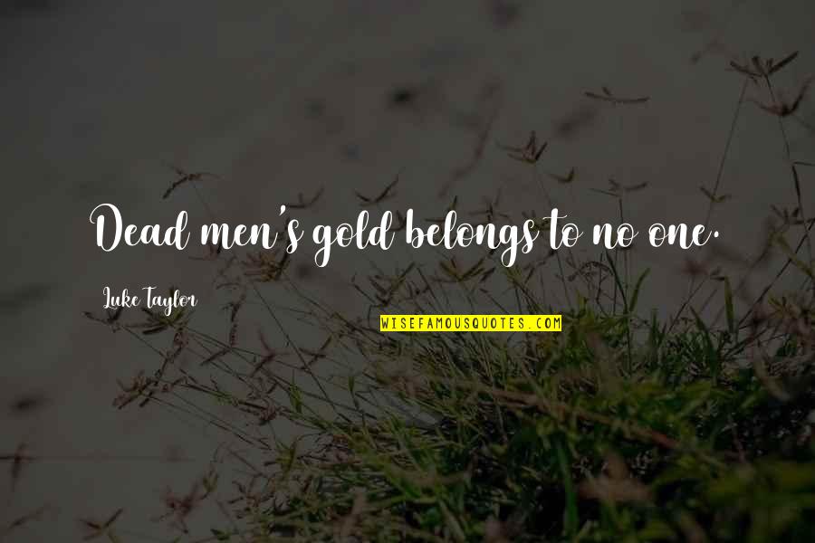 You Changed Sad Quotes By Luke Taylor: Dead men's gold belongs to no one.