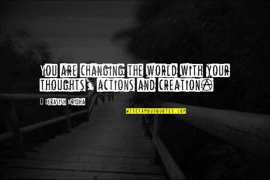 You Changing The World Quotes By Debasish Mridha: You are changing the world with your thoughts,