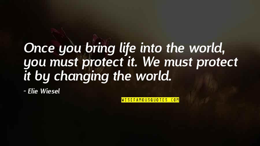 You Changing The World Quotes By Elie Wiesel: Once you bring life into the world, you