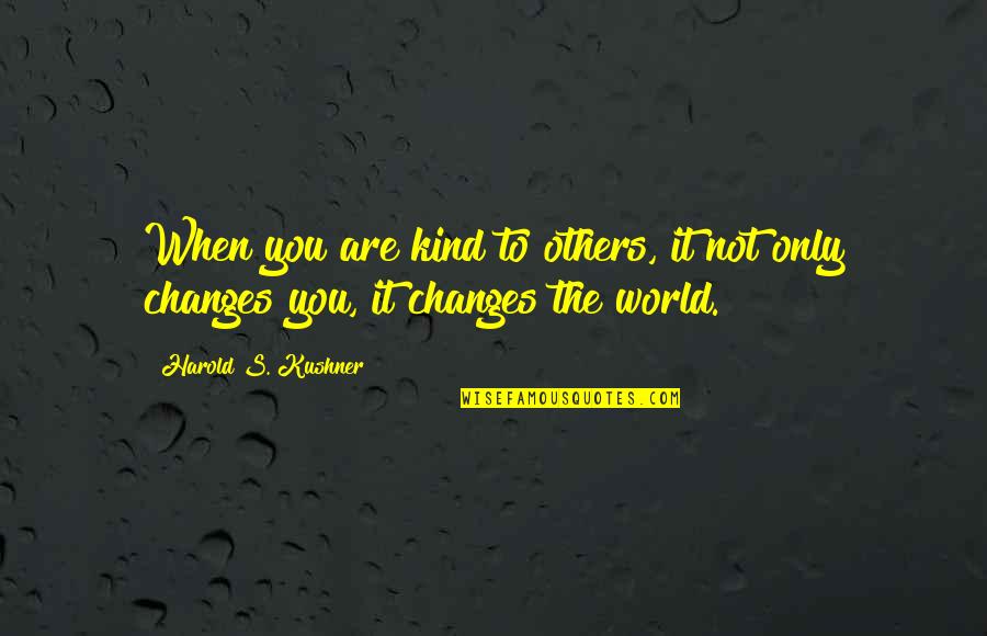 You Changing The World Quotes By Harold S. Kushner: When you are kind to others, it not