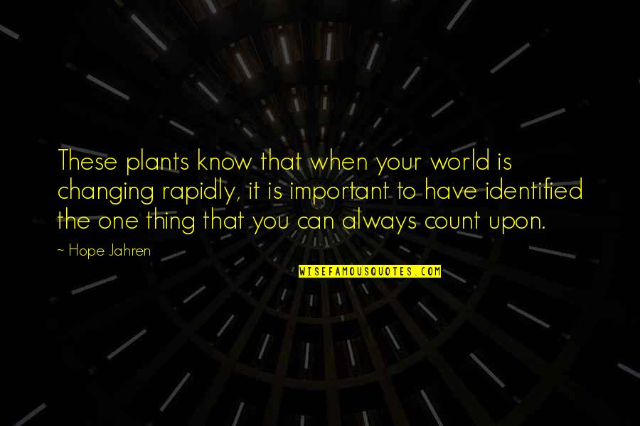 You Changing The World Quotes By Hope Jahren: These plants know that when your world is