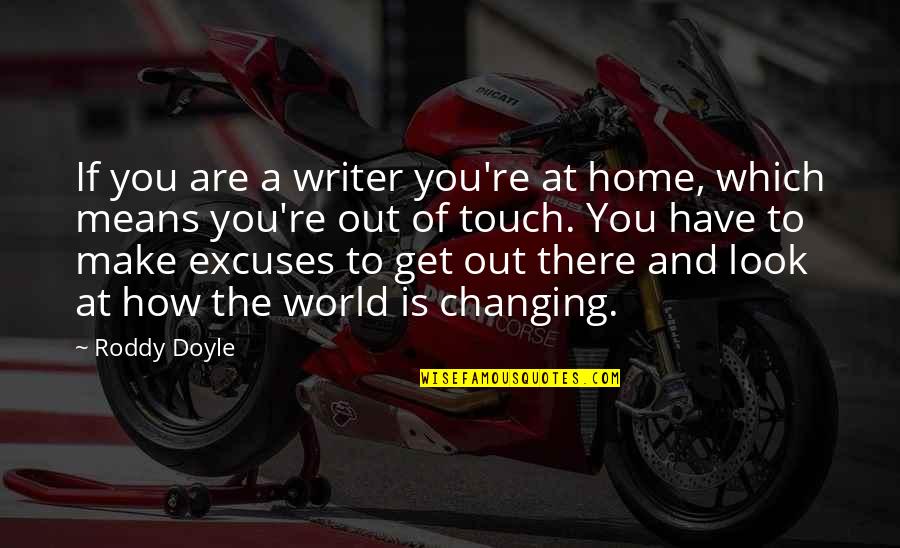 You Changing The World Quotes By Roddy Doyle: If you are a writer you're at home,