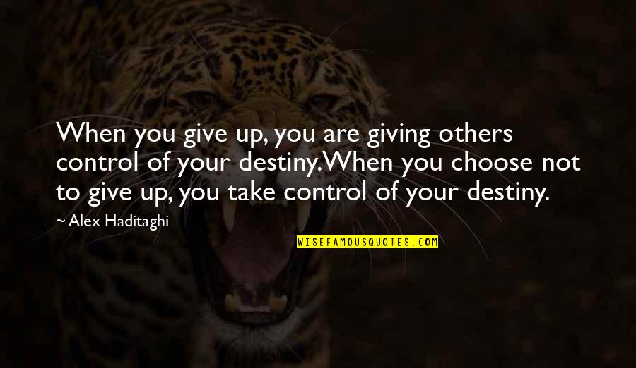 You Changing Your Life Quotes By Alex Haditaghi: When you give up, you are giving others You Changing Your Life Quotes By Alex Haditaghi: When you give up, you are giving others