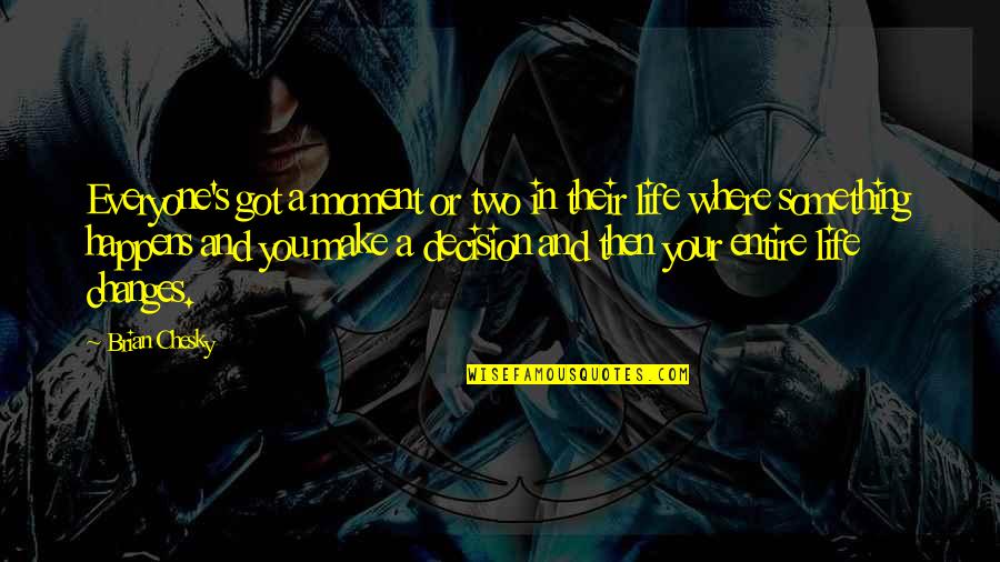 You Changing Your Life Quotes By Brian Chesky: Everyone's got a moment or two in their You Changing Your Life Quotes By Brian Chesky: Everyone's got a moment or two in their