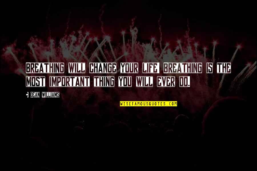 You Changing Your Life Quotes By Dean Williams: Breathing will change your life! Breathing is the You Changing Your Life Quotes By Dean Williams: Breathing will change your life! Breathing is the