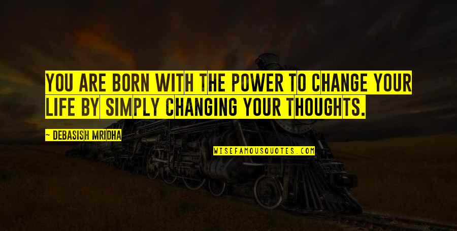 You Changing Your Life Quotes By Debasish Mridha: You are born with the power to change You Changing Your Life Quotes By Debasish Mridha: You are born with the power to change