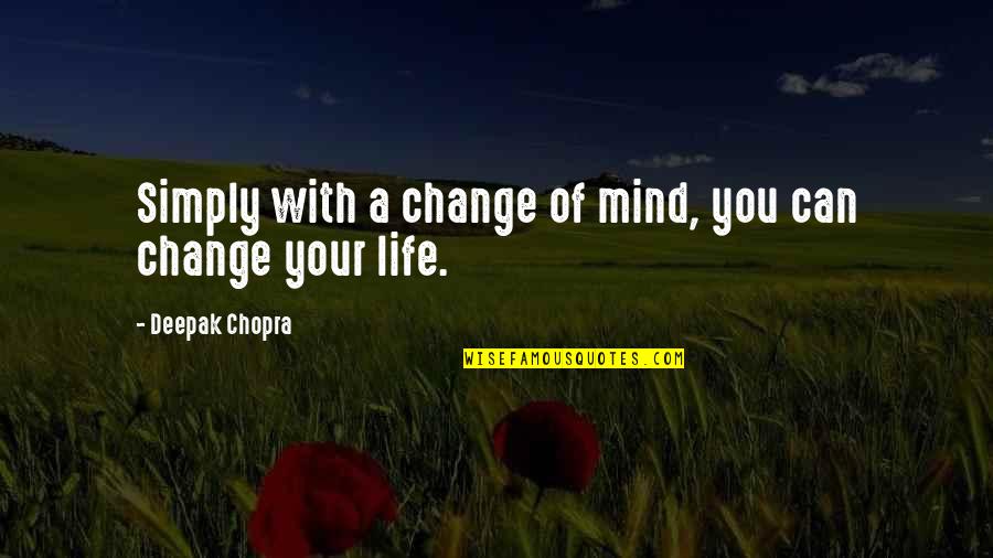 You Changing Your Life Quotes By Deepak Chopra: Simply with a change of mind, you can