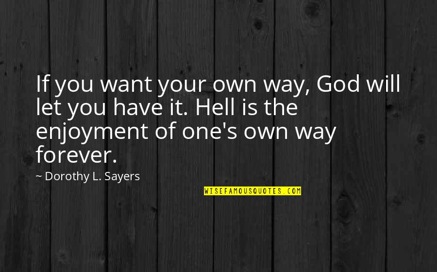 You Changing Your Life Quotes By Dorothy L. Sayers: If you want your own way, God will You Changing Your Life Quotes By Dorothy L. Sayers: If you want your own way, God will