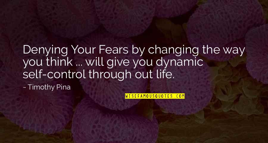 You Changing Your Life Quotes By Timothy Pina: Denying Your Fears by changing the way you