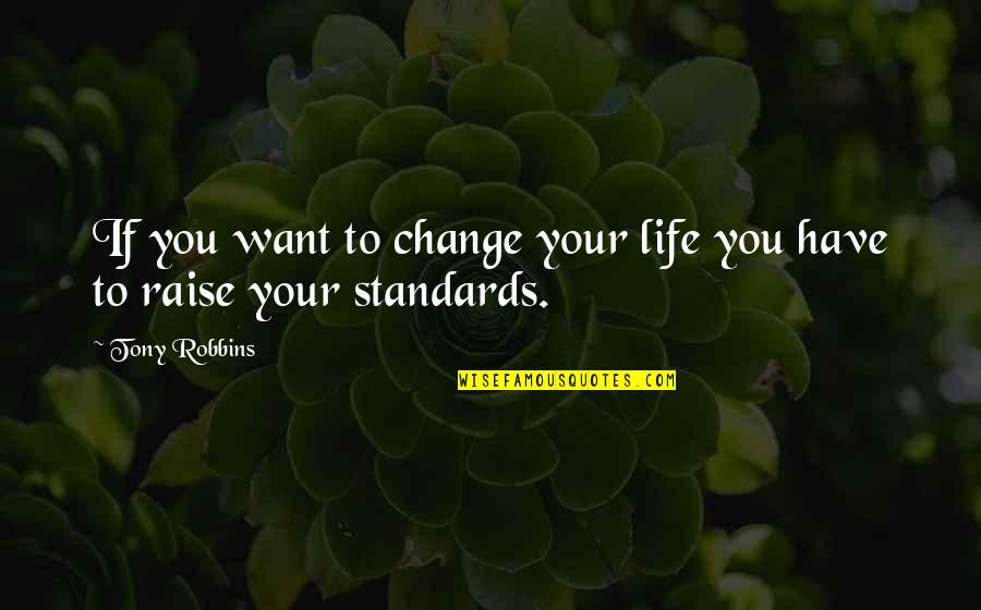 You Changing Your Life Quotes By Tony Robbins: If you want to change your life you