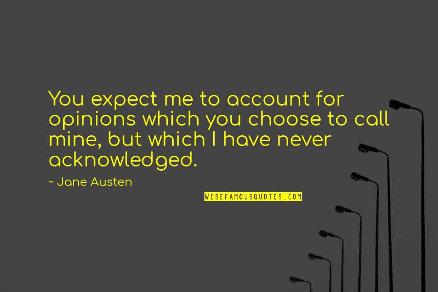 You Choose Me Quotes By Jane Austen: You expect me to account for opinions which