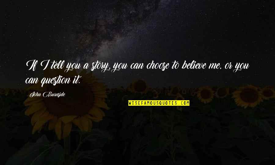 You Choose Me Quotes By John Burnside: If I tell you a story, you can