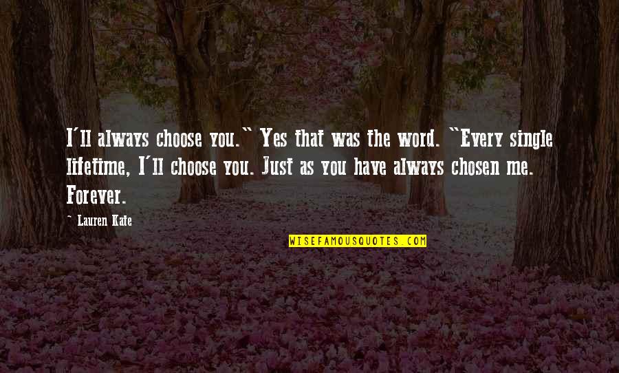 You Choose Me Quotes By Lauren Kate: I'll always choose you." Yes that was the