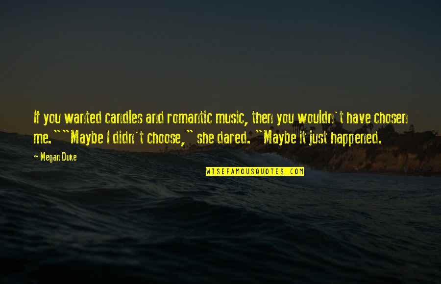 You Choose Me Quotes By Megan Duke: If you wanted candles and romantic music, then