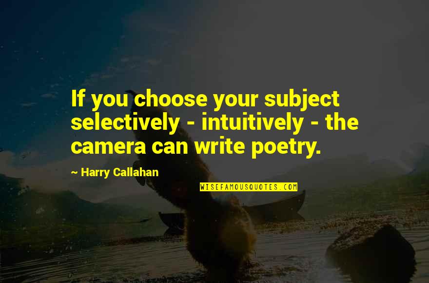You Choose Quotes By Harry Callahan: If you choose your subject selectively - intuitively You Choose Quotes By Harry Callahan: If you choose your subject selectively - intuitively