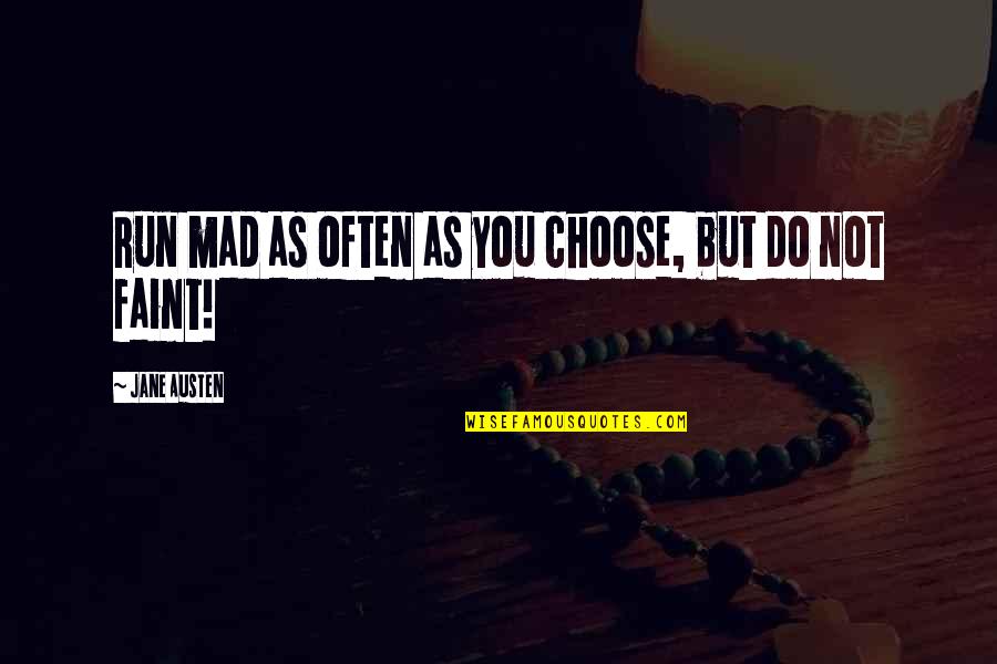 You Choose Quotes By Jane Austen: Run mad as often as you choose, but You Choose Quotes By Jane Austen: Run mad as often as you choose, but