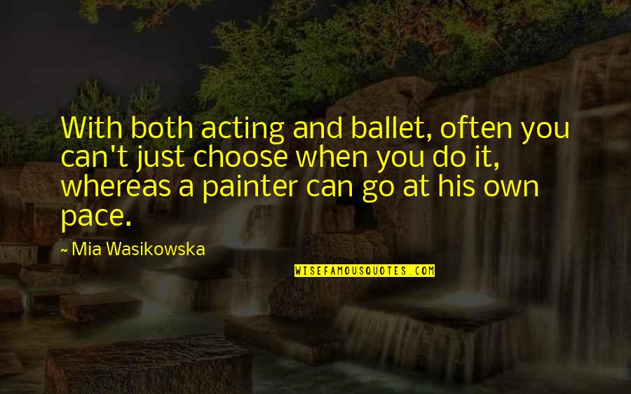 You Choose Quotes By Mia Wasikowska: With both acting and ballet, often you can't You Choose Quotes By Mia Wasikowska: With both acting and ballet, often you can't