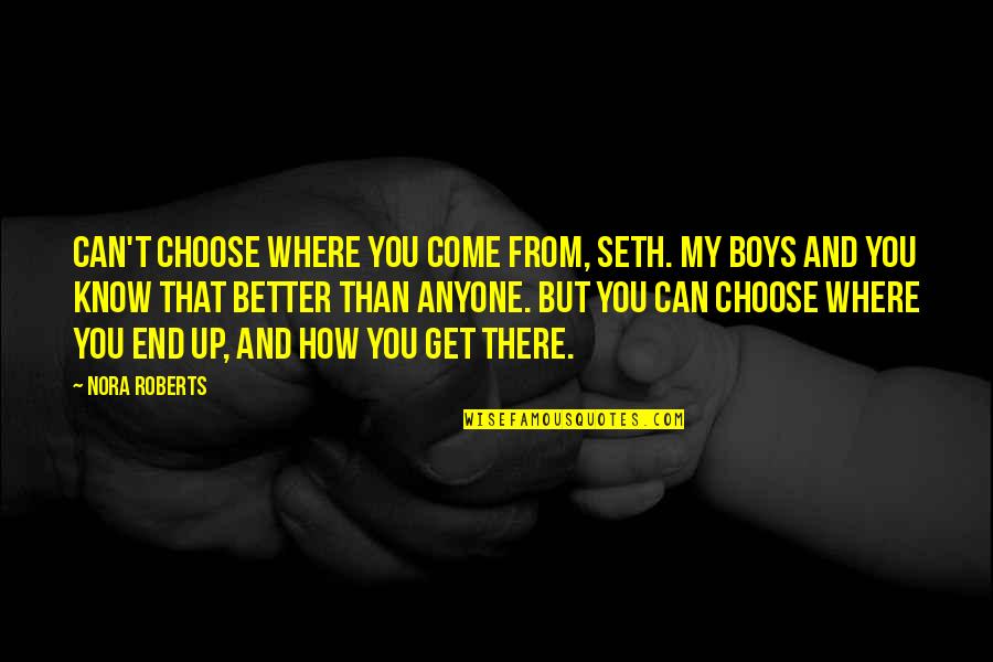 You Choose Quotes By Nora Roberts: Can't choose where you come from, Seth. My You Choose Quotes By Nora Roberts: Can't choose where you come from, Seth. My