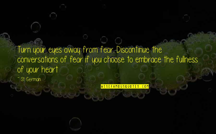 You Choose Quotes By St. Germain: Turn your eyes away from fear. Discontinue the You Choose Quotes By St. Germain: Turn your eyes away from fear. Discontinue the