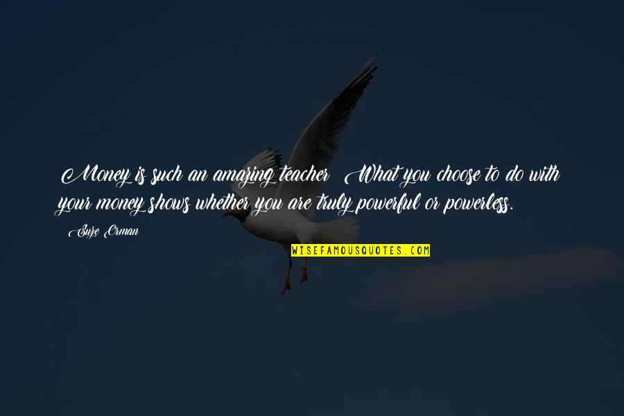 You Choose Quotes By Suze Orman: Money is such an amazing teacher: What you You Choose Quotes By Suze Orman: Money is such an amazing teacher: What you