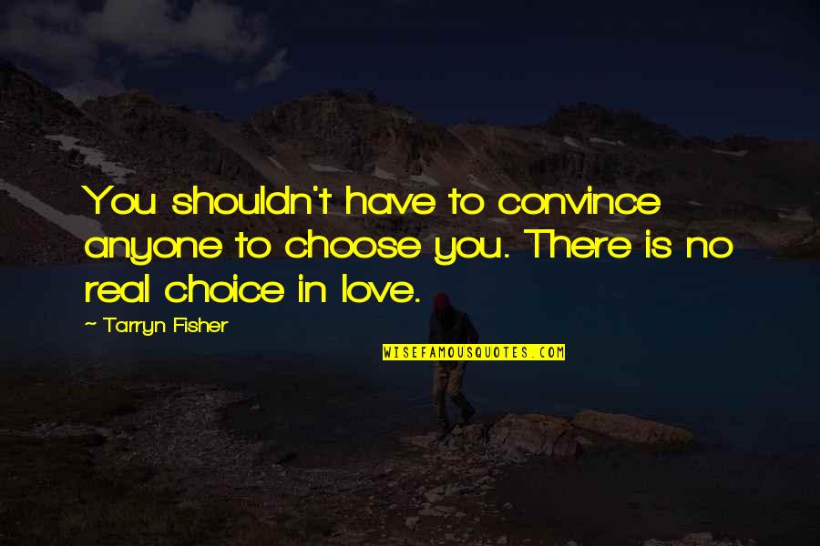 You Choose Quotes By Tarryn Fisher: You shouldn't have to convince anyone to choose You Choose Quotes By Tarryn Fisher: You shouldn't have to convince anyone to choose