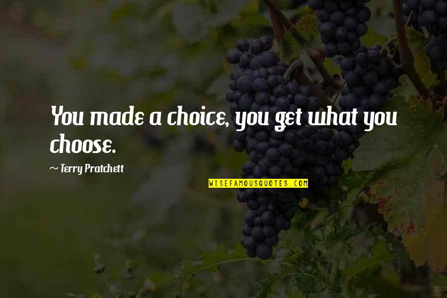 You Choose Quotes By Terry Pratchett: You made a choice, you get what you You Choose Quotes By Terry Pratchett: You made a choice, you get what you